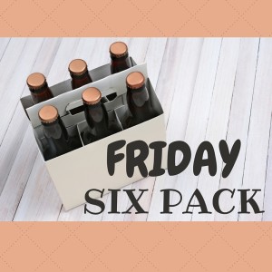Friday Six Pack